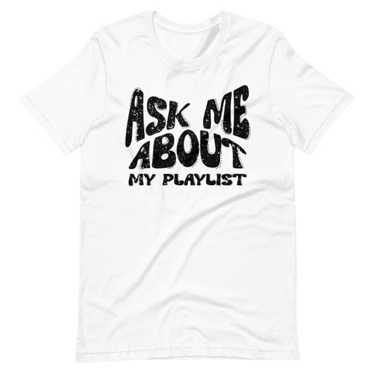Ask Me About My Playlist Distressed - Unisex Tee